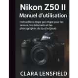 Nikon Z50 IIManuel d'utilisation: Instructions étape par étape pour les seniors, les débutants et les photographes de tous les jours
