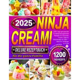 Ninja Creami Deluxe Rezeptbuch für die ganze Familie: 1200 Tage genussvolle & abwechslungsreiche Rezepte für Eiscreme, Frozen Joghurt, Milchshakes & mehr – Ideal für Anfänger & Profis