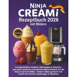 Ninja Creami Rezeptbuch 2026 mit Bildern: Cremige Eisideen, Sorbets, Milchshakes & Desserts – gesunde, klassische & kinderfreundliche Rezepte für die ... Schritt-für-Schritt-Anleitungen & Farbfotos