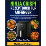 Ninja Crispi Rezeptbuch Für Anfänger: Einfache, leckere und gesunde Mahlzeiten leicht gemacht - Entdecken Sie die Kraft der entzündungshemmenden Ernährung mit Ihrem Ninja Crispi