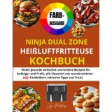 NINJA DUAL ZONE HEIßLUFTFRITTEUSE KOCHBUCH [FARBAUSGABE]: Vielen gesunde einfachen und leckere Rezepte für Anfänger und Profis, alle illustriert mit ... HD-Farbbildern, inklusive Tipps und Tricks