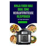 NINJA FOODI HEIßLUFTFRITTEUSE REZEPTBUCH: Einfache, schmackhafte Mahlzeiten mit niedrigem Cholesterinspiegel und einem Schritt-für-Schritt-Plan zum sicheren Frittieren, Braten und Knusprigmachen