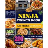 NINJA FRENCH DOOR AIR FRYER Cookbook: Premier Oven-Toaster Combo Recipes for Crispy, Healthy, and Quick Family Meals — Bake, Air Roast, and Whole Roast Like a Pro