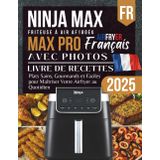 Ninja MAX PRO AF180EU Livre de Recettes 2025: Plats Sains, Gourmands et Faciles pour Maîtriser Votre Airfryer au Quotidien