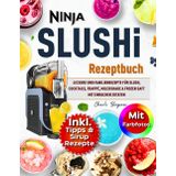 Ninja SLUSHi Rezeptbuch Mit Farbfotos: Leckere und Familienrezepte Für Slush, Cocktails, Frappé, Milchshake & Frozen Saft Mit Einfachen Zutaten - Inklusive Tipps und Sirup-Rezepte