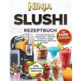 Ninja SLUSHi Rezeptbuch: Schnelle Rezepte für Eisgetränke - Slushies, Kokteyller, Frappés, Milchshake & gefrorene Säfte. Einfache Zutaten, ohne Aufwand, Farbfotos, Tipps & zuckerfreie Option dahil
