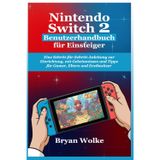 Nintendo Switch 2 Benutzerhandbuch für Einsteiger: Eine Schritt-für-Schritt-Anleitung zur Einrichtung, mit Geheimnissen und Tipps für Gamer, Eltern und Erstbesitzer