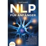 NLP FÜR ANFÄNGER: Nutzen Sie die Macht der Psychologie, Manipulationstechniken und Rhetorik zu Ihrem Vorteil und werden Sie mit der Kraft Ihres Unterbewusstseins zur besten Version Ihrer selbst