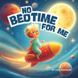 No Bedtime for Me: The Boy Who Didn’t Want to Sleep, A Faith-Based Story of Bedtime, Blessings, and Love, 28 pages, Picture book for Toddlers, Ages 3 to 6 years, 8.5 X 8.5