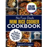 NO FUSS DASH MINI RICE COOKER COOKBOOK: 60 QUICK AND EASY ONE-POT RECIPES FOR COLLEGE STUDENTS, SMALL KITCHEN & BUSY FAMILIES