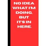 No Idea What I'm Doing, But It's In Here: Funny Gift Notebook Journal with Doodle pages for Friends and Family 200 pages. For Kids and Adults 6x9 Inches