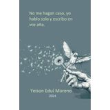 No me hagan caso, yo hablo solo y escribo en voz alta.: La poesía es una enfermedad que cura el alma.