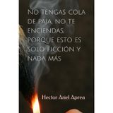 No tengas cola de paja, no te enciendas, porque esto es solo ficción y nada más