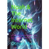 Noah & The Internet World: Book 7 : The Web Creepers and the Birth of Noah Security X & Book 8 : The Kingdoms of Alexa and Sonos – The Power of Unity