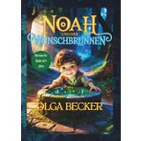 Noah und der Wunschbrunnen, Fantasiegeschichte für Kinder, tolles Geschenk, lehrreich, mit tiefem Sinn für erfolgreiches Erziehen, gute Nacht Geschichte: Märchen für Kinder ab 4 Jahren