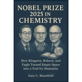 Nobel Prize 2025 in Chemistry: How Kitagawa, Robson, and Yaghi Turned Empty Space into a Tool for Humanity