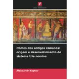 Nomes dos antigos romanos: origem e desenvolvimento do sistema tria nomina