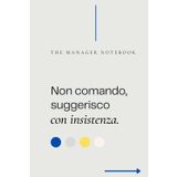 NON COMANDO, SUGGERISCO CON INSISTENZA | The Manager Notebook | Eleganza, Professionalità e un Tocco di Ironia | Il Quaderno Perfetto per Manager e ... che affrontano sfide, decisioni e riunioni.