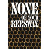 None of Your Beeswax Notebook 6x9: Glossy paper cover with cringe vibe. Genius gift. 120 ruled pages.