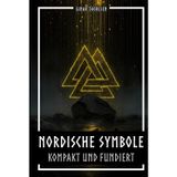 Nordische Symbole kompakt und fundiert: Bedeutung und Kontext der Wikingerzeichen - Mjölnir, Valknut, Runen, Yggdrasil und Tierstil im historischen Zusammenhang (Nordische Mythen & Sagen, Band 8)