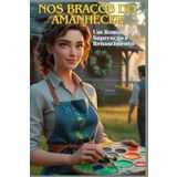 Nos Braços do Amanhecer: Um Romance de Superação e Renascimento