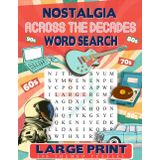 Nostalgia Across the Decades - Word Search Large Print: Word Find Puzzle for Adults and Seniors with 100 Themed Puzzles and 2000 Words. Iconic Moments from the 50s to the 90s
