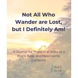Not All Who Wander are Lost, but I Definitely Am!: A Journal for Those that Stare at a Blank Page and Need some Guidance
