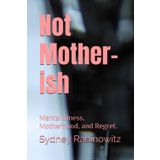Not Mother-ish: Motherhood, Mental Illness, and Regret