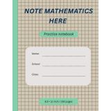 NOTE MATHEMATICS HERE: 8.5 × 11 inch / 150 pages practice notebook journal with lined, dot grid and graph paper interior