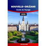 NOUVELLE-ORLÉANS GUIDE DE VOYAGE 2026: Explorez le jazz, la cuisine créole, les rues historiques, les joyaux cachés, les festivals, la vie nocturne, ... de la rivière, les expériences vibrantes.