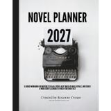 Novel Planner 2027: A Guided Workbook For Writers to Plan a Story, Keep Trackof Novel Details, and Create a Word Count Calendar to Finish Your Book Fast