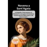 Novena a Sant'Agata: La biografia, l'intercessione, le riflessioni e i nove giorni di devozione al santo patrono dello stupro e del cancro al seno (My Novena collections)
