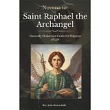 Novena to Saint Raphael the Archangel: Heavenly Healer and Guide for Pilgrims of Life (Sacred Lives & Prayers Series)