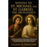 NOVENA TO ST. MICHAEL AND ST. GABRIEL THE ARCHANGELS: A SPIRITUAL JOURNEY OF PROTECTION, GUIDANCE, AND FAITH THROUGH THE LIVES, HISTORY, AND 9 DAYS NOVENA PRAYERS OF GOD ’S MIGHTY ANGELS