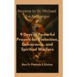 Novena to St. Michael the Archangel: 9 Days of Powerful Prayers for Protection, Deliverance, and Spiritual Warfare