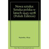 Nowa sztuka: Sztuka polska w latach 1945-1978 (Polish Edition)