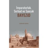 Nubihar Yayınları Imparatorluk, Serhad ve Sancak: Bayezid