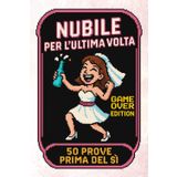 Nubile per l'ultima volta: Nubile per l’ultima volta: 50 scherzi e prove divertenti da affrontare prima del fatidico sì | Regali e Idee per Addio al Nubilato (addii celibato/nubilato, Band 2)