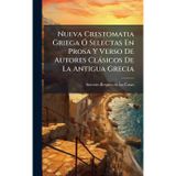 Nueva Crestomatia Griega Ã" Selectas En Prosa Y Verso De Autores Clàsicos De La Antigua Grecia