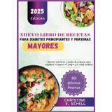 NUEVO LIBRO DE RECETAS PARA DIABETES PRINCIPIANTES Y PERSONAS MAYORES: Recetas nutritivas y fáciles de preparar para equilibrar el azúcar en sangre y la salud cardíaca