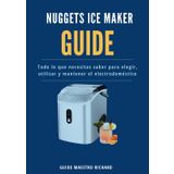 NUGGET ICE MAKER GUIDE: Todo lo que necesita saber para elegir, utilizar y mantener el electrodoméstico