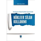 Nükleer Silah Kullanımı: Uluslararası Hukuk Kuralları Çerçevesinde