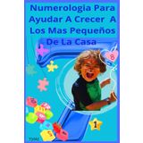 Numerología para ayudar a crecer a los pequeños de la casa: "Una guía para descubrir las vibraciones que ayudan a los pequeños a crecer con amor y equilibrio"