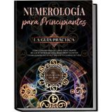 Numerología para principiantes - La guía práctica: Cómo comprender tu carácter a través de los números de vida, descubrir talentos y habilidades ... camino de vida | incl. plan de cura del alma