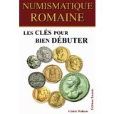 Numismatique romaine, les clés pour bien débuter: Un guide clair et complet pour connaître, identifier, comprendre et collectionner les monnaies de l’Empire romain