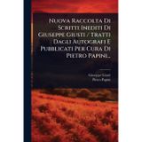 Nuova Raccolta Di Scritti Inediti Di Giuseppe Giusti / Tratti Dagli Autografi E Pubblicati Per Cura Di Pietro Papini...