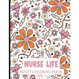 Nurse Life Coloring Book: Funny and Inspirational Quotes with Flowers and Appreciation Designs: A Cute and Relaxing Coloring Book for Nurses, Moms, ... Coffee Themes, and Motivational Humor