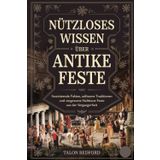 Nutzloses Wissen über antike Feste: Faszinierende Fakten, seltsame Traditionen und vergessene Feste aus der Vergangenheit