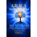 O Amor Transformador no Autismo: Conhecendo o Amor de Deus nos Detalhes. (Coleção: Devocional para Pessoas com Transtorno do Espectro Autista, familiares, amigos e profissionais.)