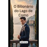 O Bilionário do Lago de Como: Um Romance de Segredos, Redenção e Amor Proibido